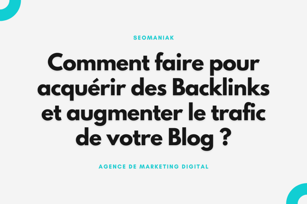 Comment faire pour acquérir des Backlinks et augmenter le trafic de votre Blog