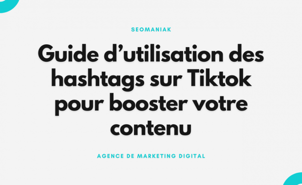 Guide d’utilisation des hashtags sur Tiktok pour booster votre contenu