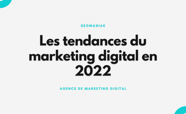 Les tendances du marketing digital en 2022