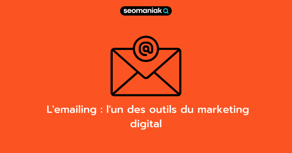 Lemailing Lun Des Outils Du Marketing Digital Seomaniak 