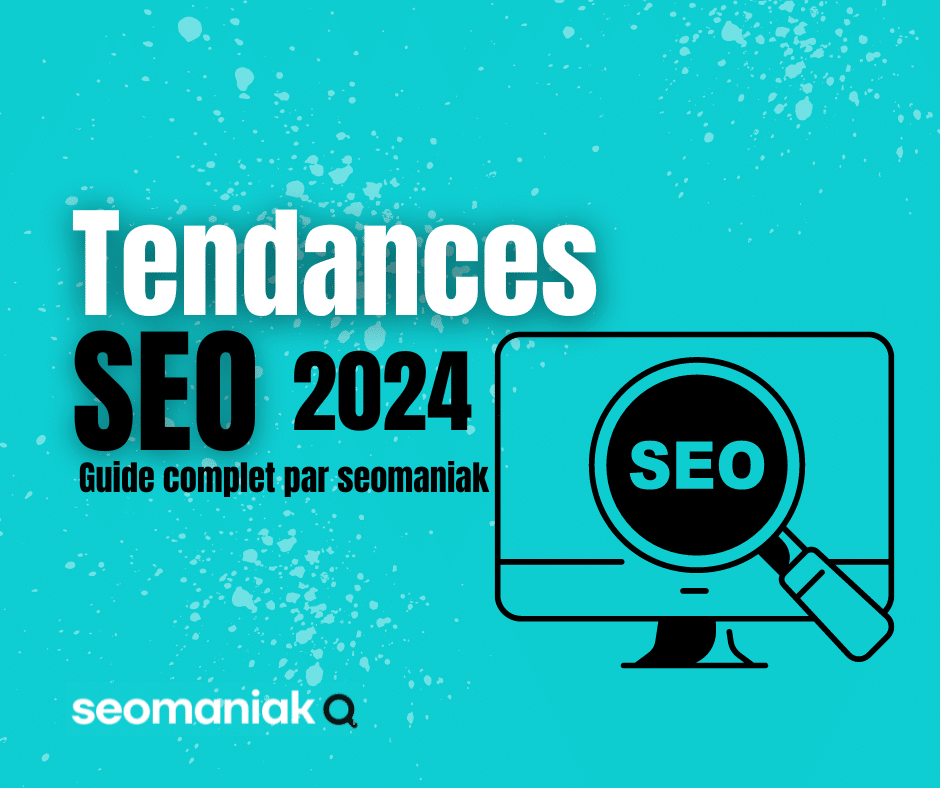 Les Tendances SEO 2024 Guide Complet par Seomaniak Seomaniak