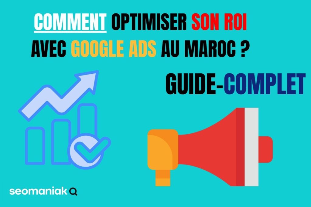 Infographie colorée illustrant un guide complet sur comment optimiser son ROI avec Google Ads au Maroc, incluant des icônes de croissance et de publicité.