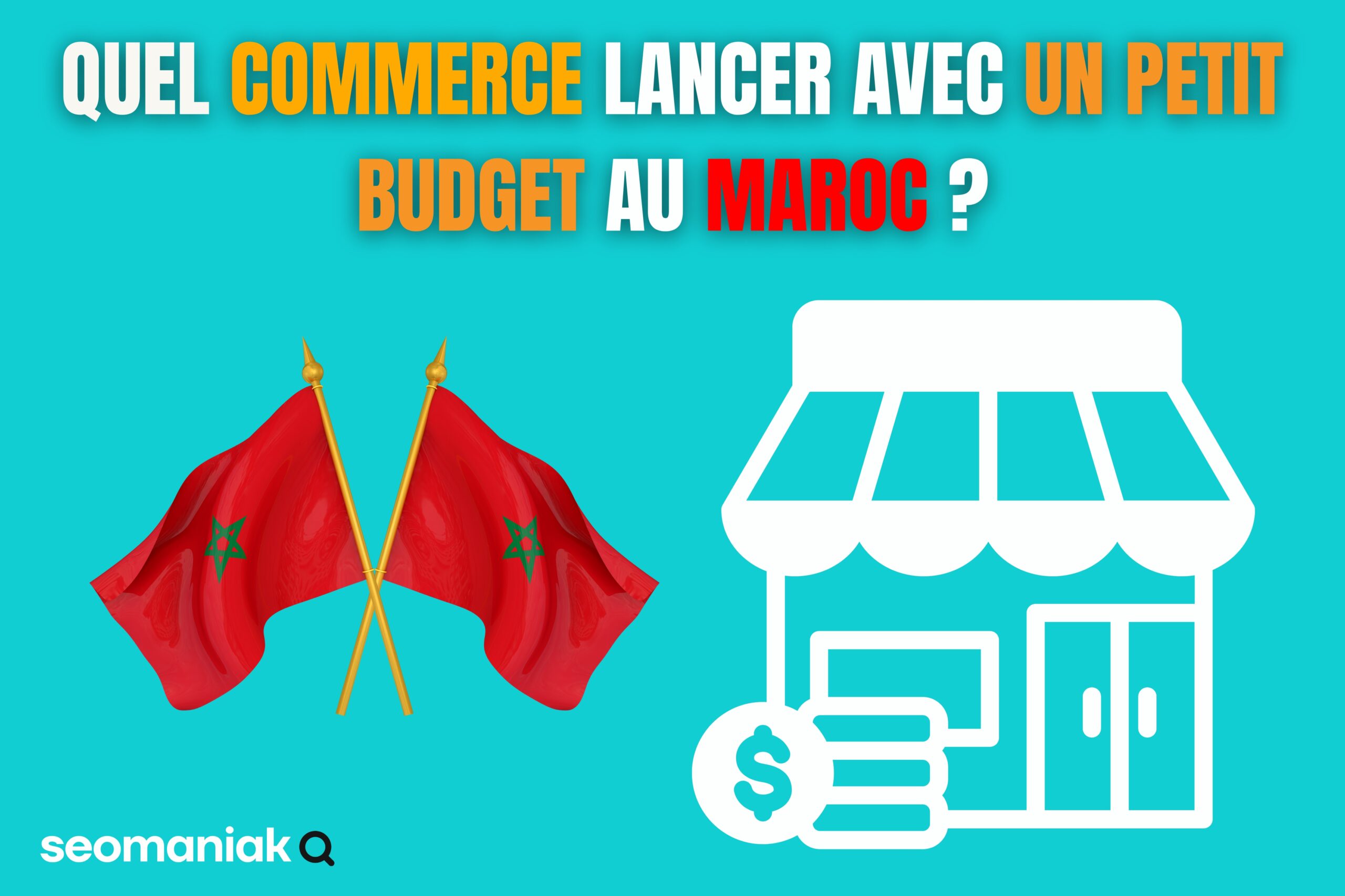 Quel commerce lancer avec un petit budget au Maroc?? Un visuel signé Seomaniak pour guider les entrepreneurs vers des idées de business accessibles au Maroc.