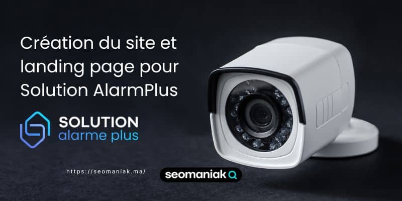 Optimisation du site AlarmPlus et stratégie digitale de sécurité électronique au Maroc par Seomaniak