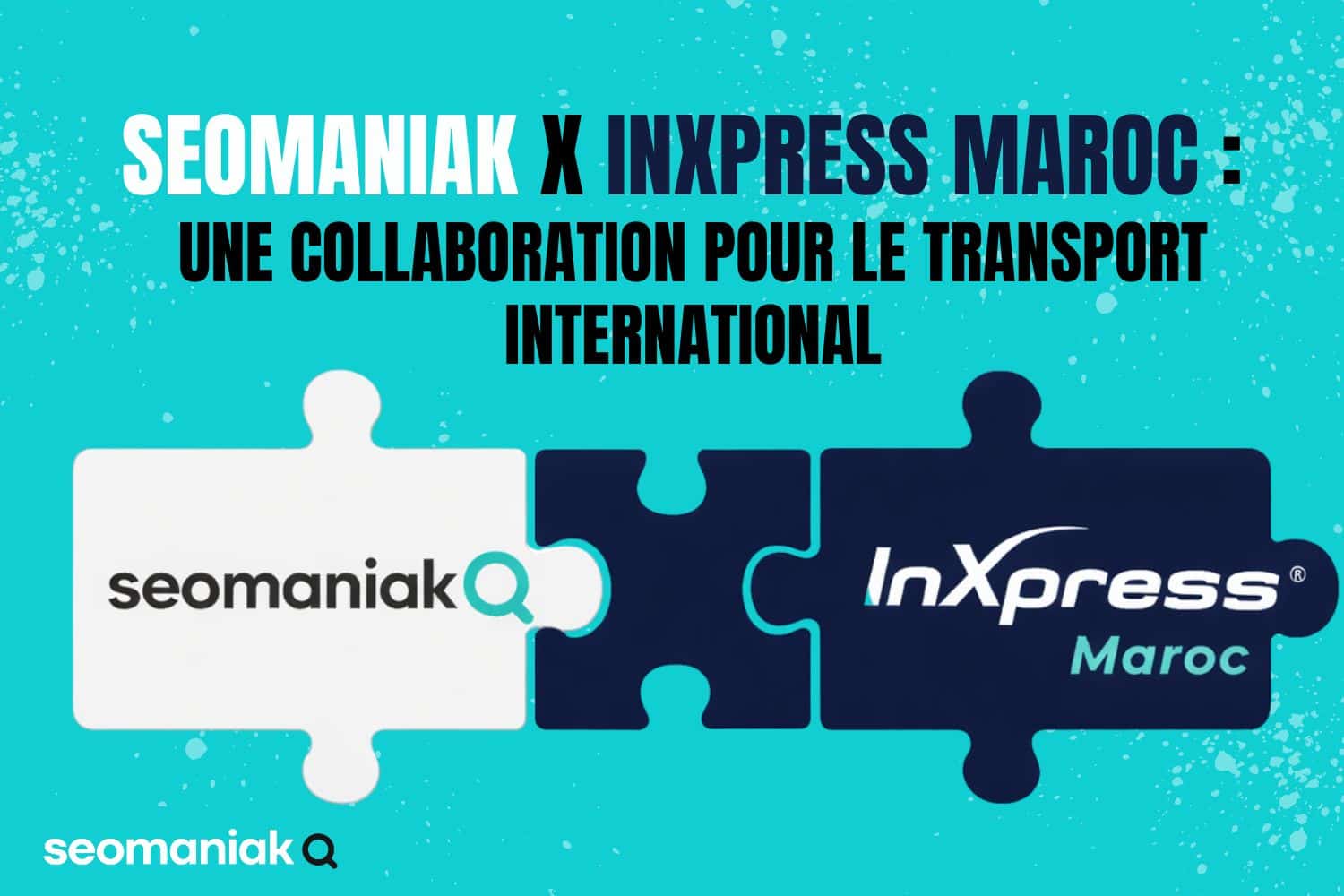 Seomaniak x InXpress Maroc : une collaboration pour le transport international