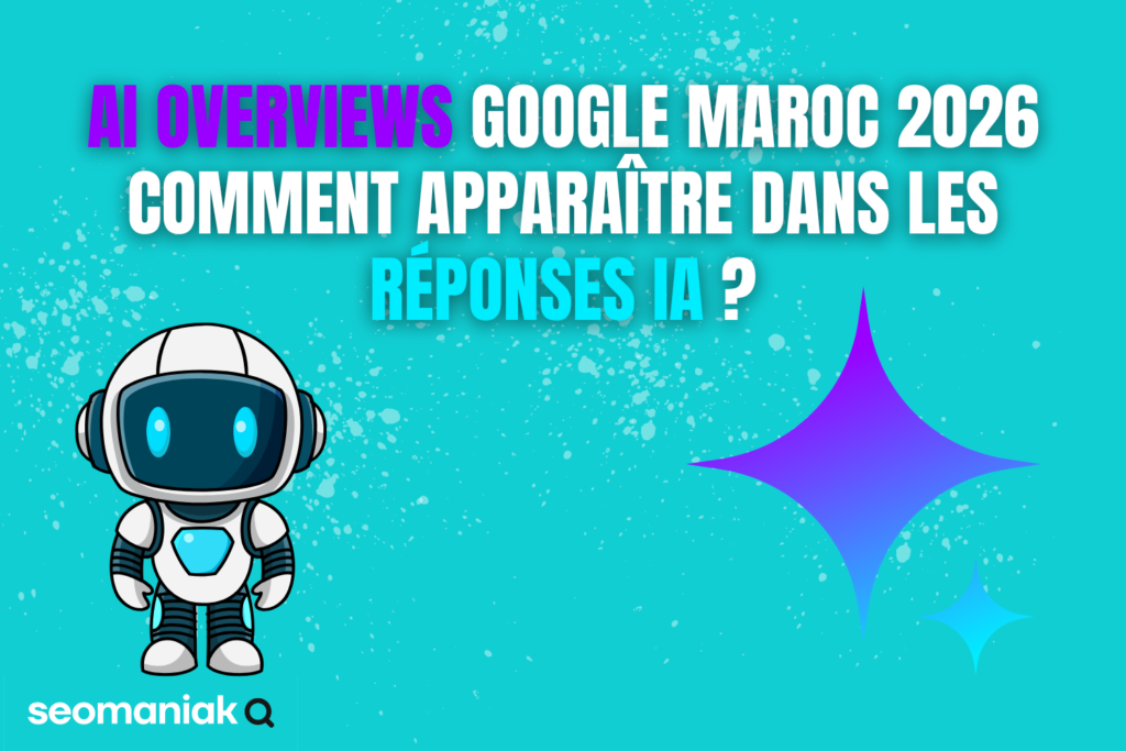 AI Overviews Google Maroc 2026 : Comment Apparaître dans les Réponses IA ?